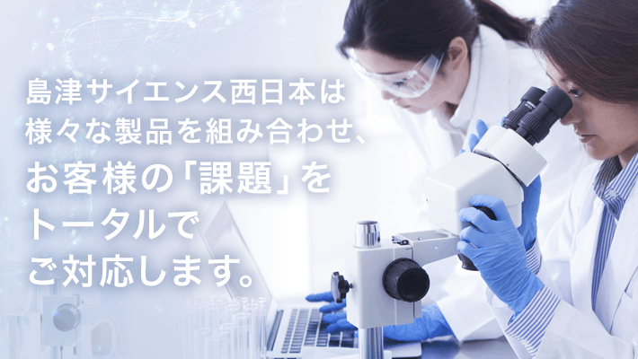 島津サイエンス西日本は様々な製品を組み合わせ、お客様の「課題」をトータルでご対応します。